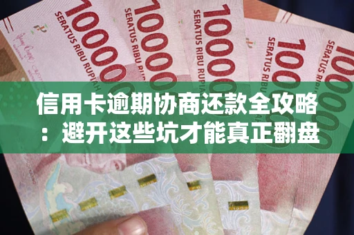 济南信用卡逾期协商还款全攻略：避开这些坑才能真正翻盘